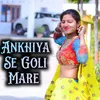 About Ankhiya Se Goli Mare Song